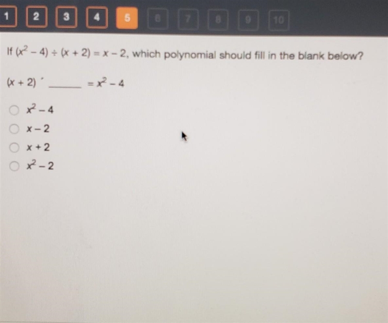 If (x^2 – 4) = (x + 2) = x - 2, which polynomial should fill in the blank below?​-example-1