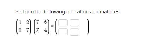 Perform the following operations on matrices (1 8 0 7) (7 6 7 4) = ( )-example-1