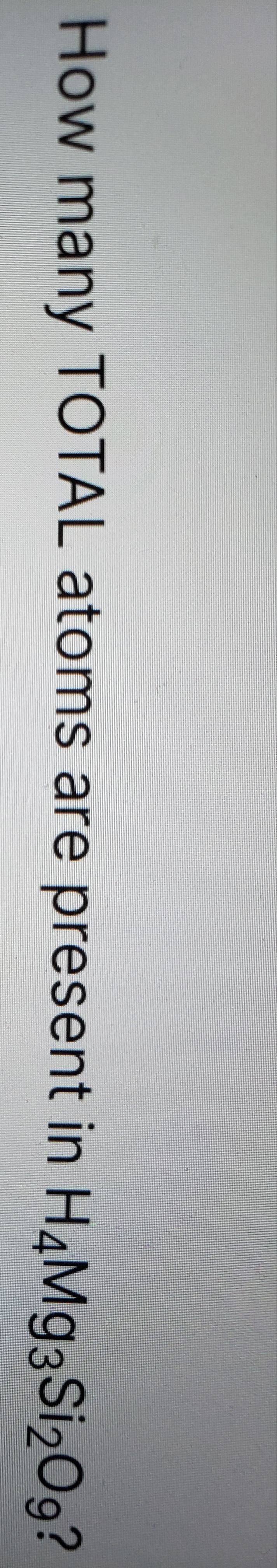 Hom many TOTAL atoms are presented in H4Mg3Si2O9?-example-1