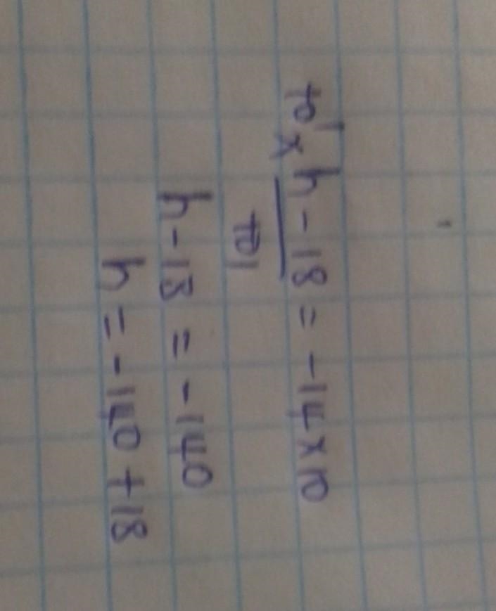 What's the first step to solve this equation? * h - 18/10 = –14-example-1