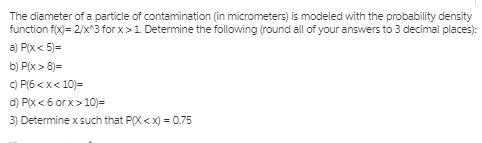 The diameter of a particle of contamination (in micrometers) is modeled with the probability-example-1