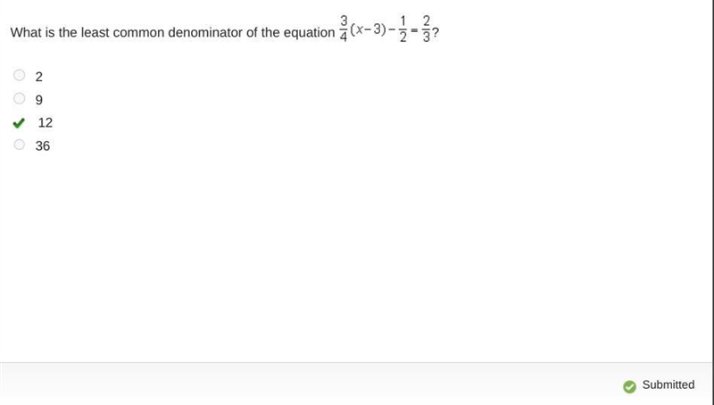 What is the least common denominator of the equation 3/4(x-3)-1/2=2/3? 2 9 12 36-example-1