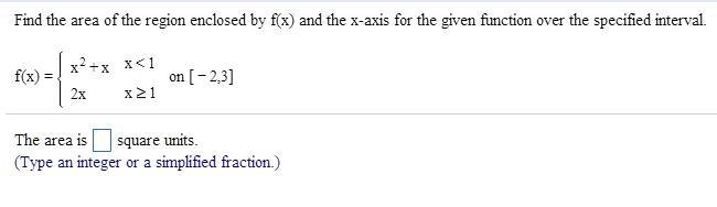 Find the area of the region enclosed by​ f(x) and the​ x-axis for the given function-example-1