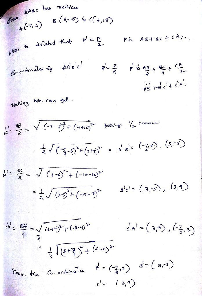 ABC has vertices A(-7,4), B(6,18). Dilate ABC so that it’s perimeter is one half the-example-1