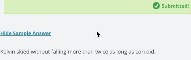 Kelvin wants to know whether he skied without falling more than twice as long as anyone-example-1