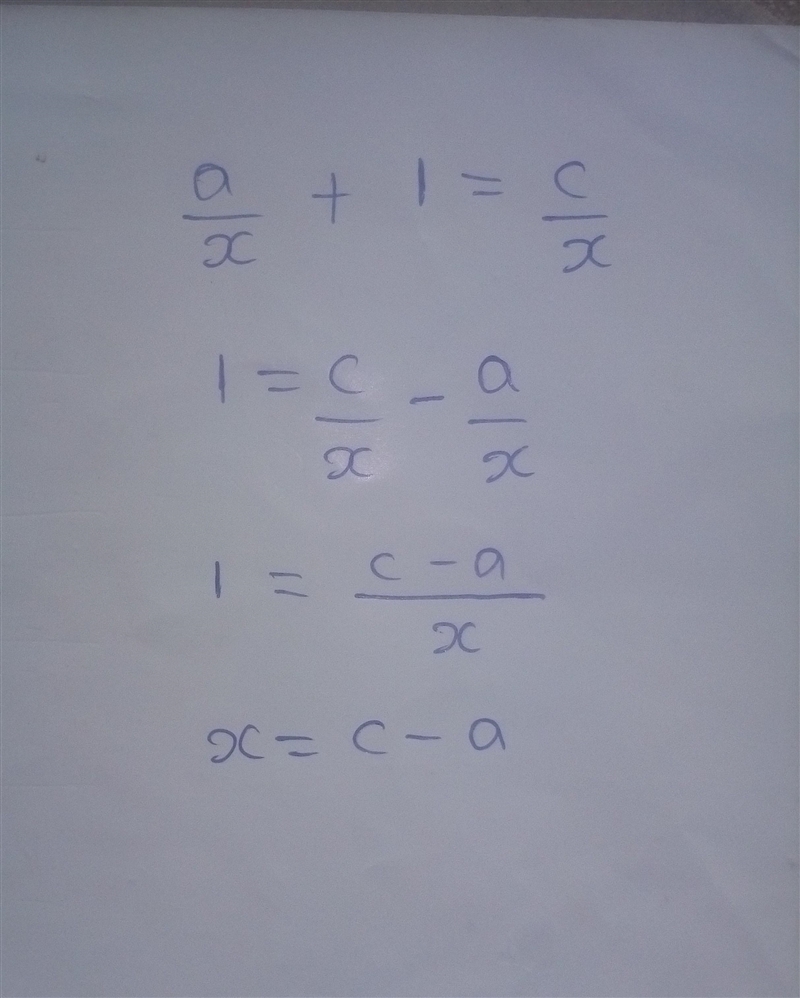 If a/x + 1 = c/x which is an expression for x terms in terms of c and a?-example-1