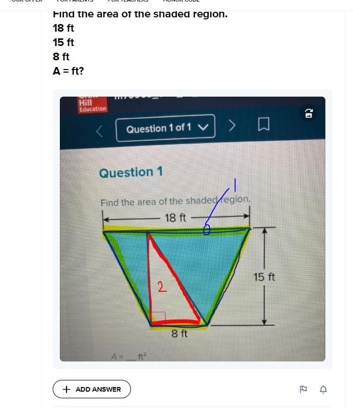 Question 1 Find the area of the shaded region. 18 ft 15 ft 8 ft A = ft?-example-1