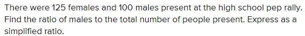 There were females and males present at the high school pep rally. Find the ratio-example-1