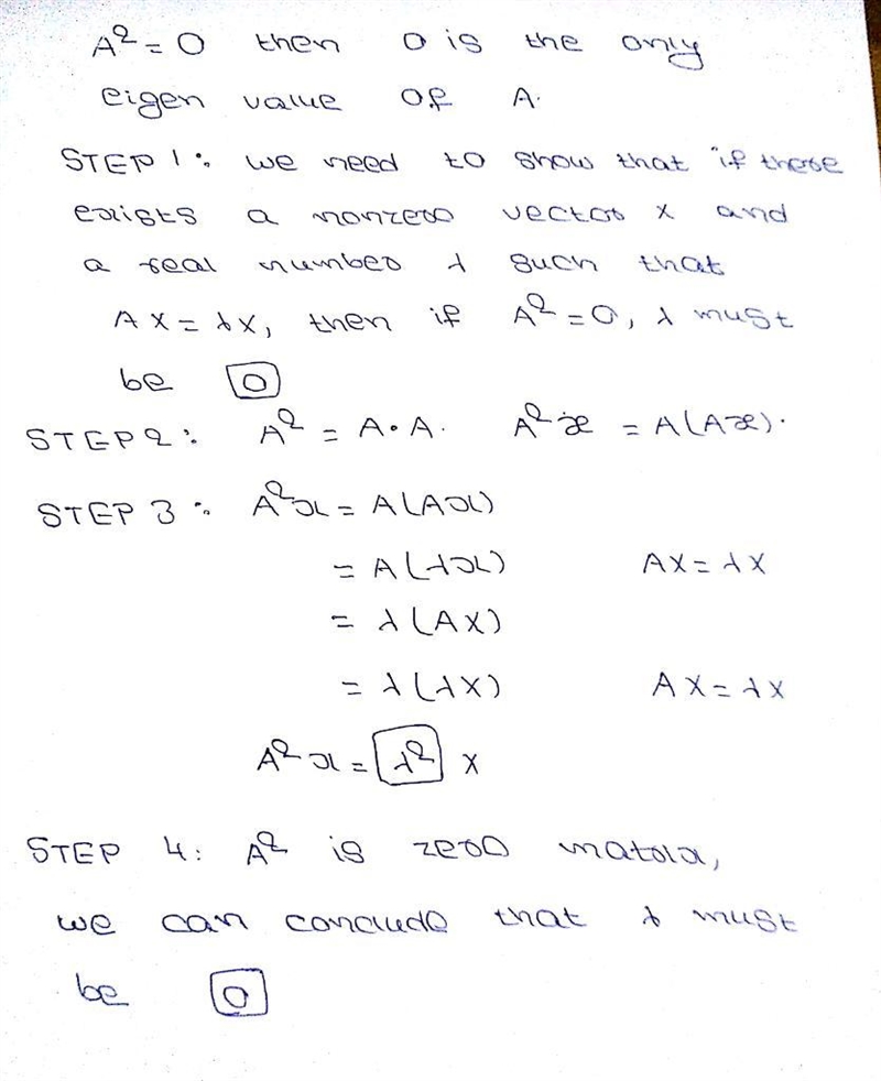 Prove that if A2 = O, then 0 is the only eigenvalue of A. STEP 1: We need to show-example-1