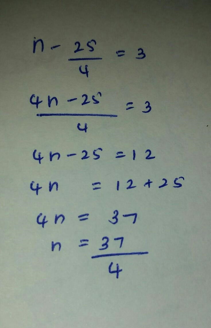 HEY I NEED HELP ASAP!!!!!!!!!!!!! this is the problem I need help with n - 25/4 =3-example-1