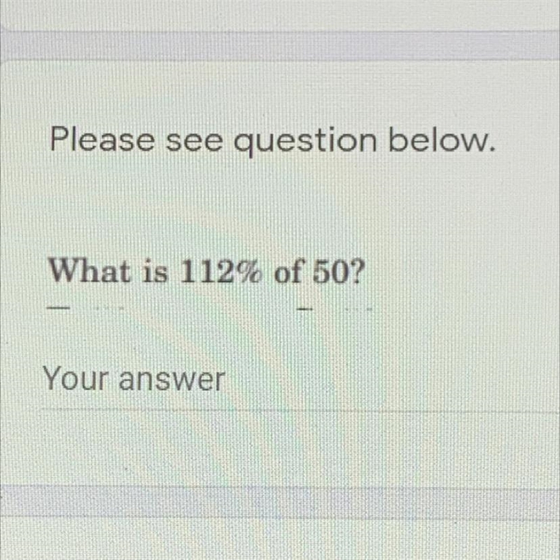 Please see question below. What is 112% of 50? 2 Your answer Please see question below-example-1