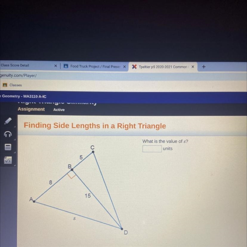 Finding Side Lengths in a Right Triangle What is the value of s? units 5 B. 8 15 S-example-1