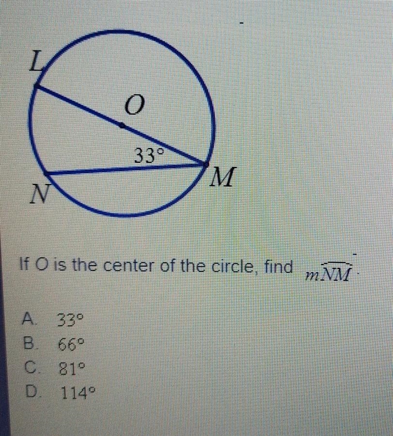 If O is the center of the circle, find the measurement of arc NM . A 33° B 66° C 81° D-example-1