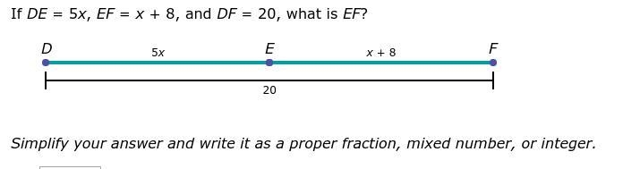 If DE = 5x, EF = x + 8, and DF = 20, what is EF? Simplify your answer and write it-example-1