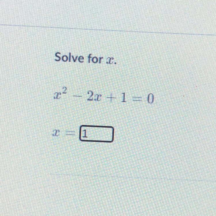 Hi loves is this correct? Solve for X. X^2 - 2x + 1 = 0 X= 1?-example-1