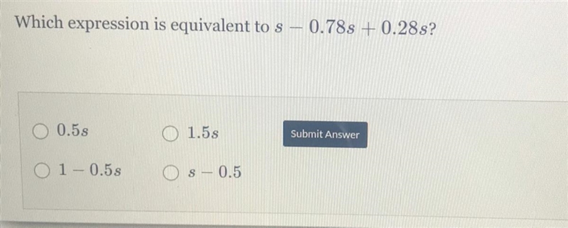 Which expression is equivalent to s - 0.78s +0.28s? 0.58 1.5s O 1-0.55 s – 0.5-example-1