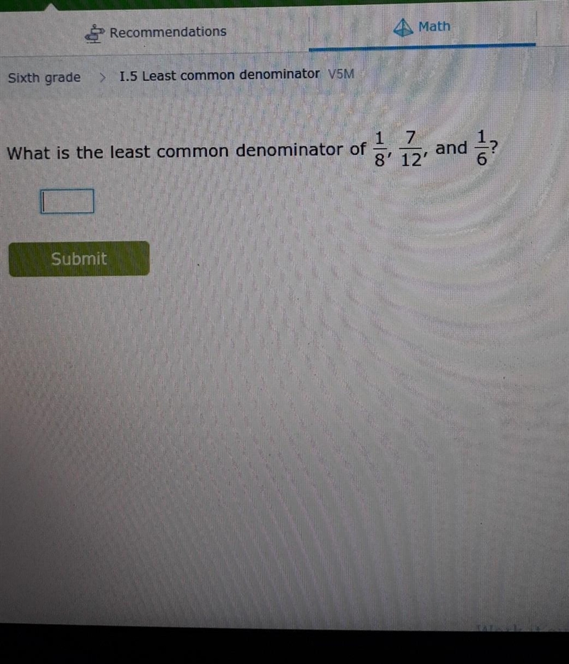 What is the least common denominator of 1/8 , 7/12 , and 1/6?​-example-1