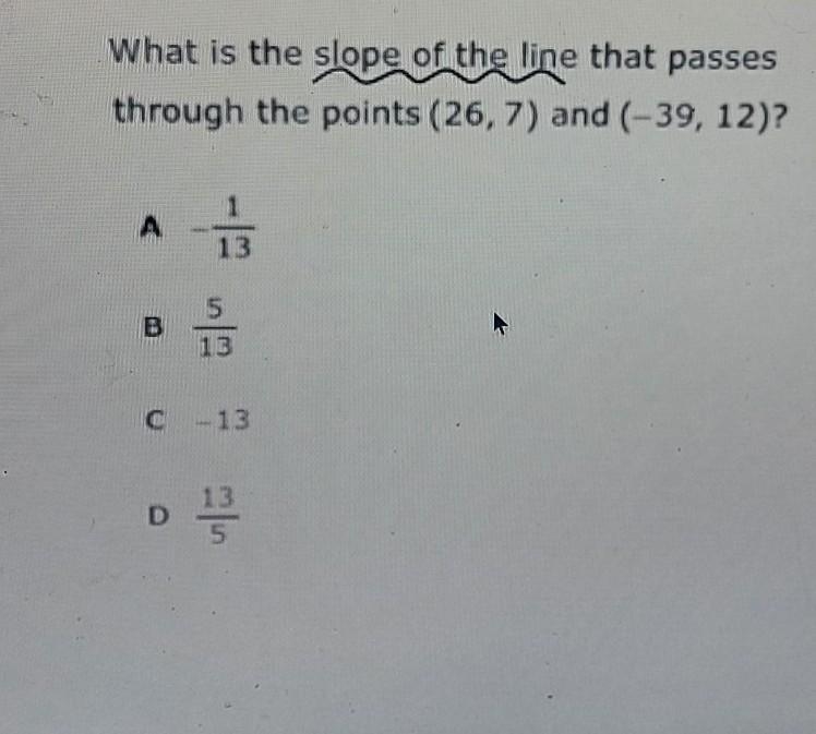 What is the slope of the line that passes through the points (26, 7) and (-39, 12)​-example-1