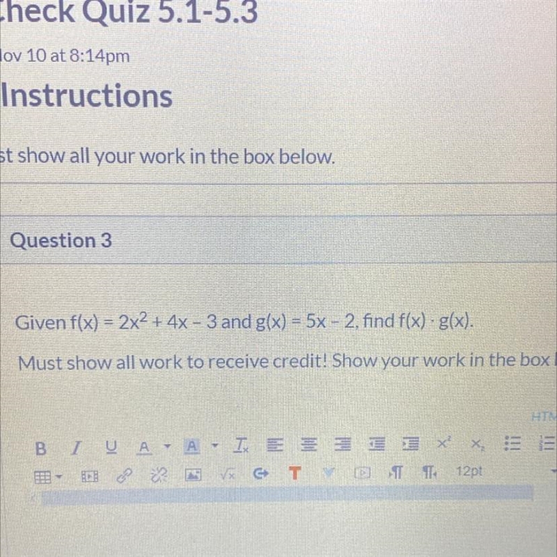 Given f(x) = 2x2 + 4x - 3 and g(x) = 5x – 2, find f(x) · g(x). Must show all work-example-1