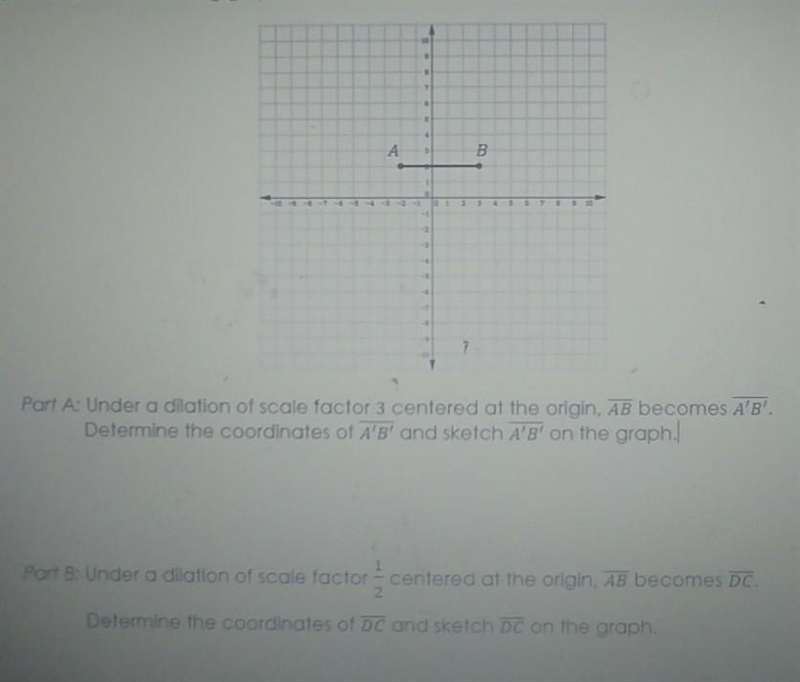 . Part A: Under a dilation of scale factor 3 centered at the origin, AB becomes A-example-1