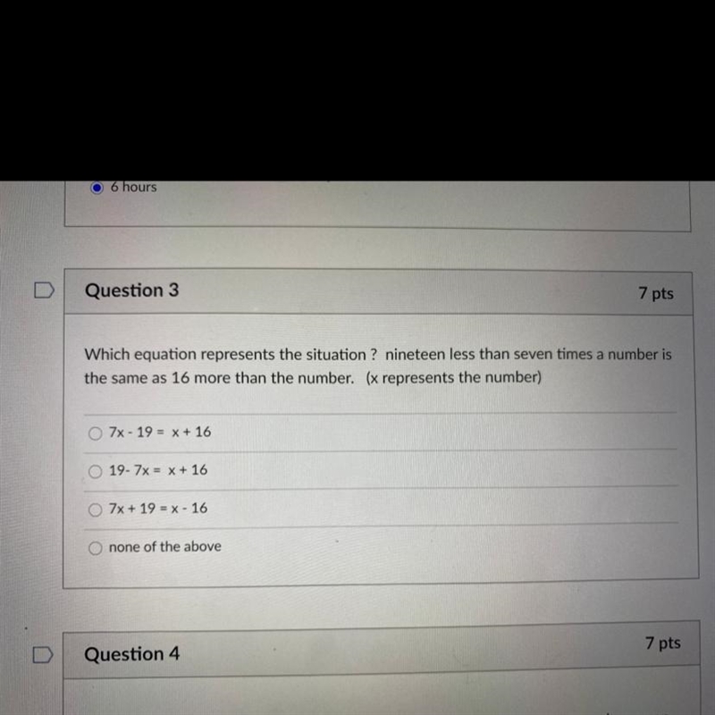 Question 3 7 pts Which equation represents the situation ? nineteen less than seven-example-1