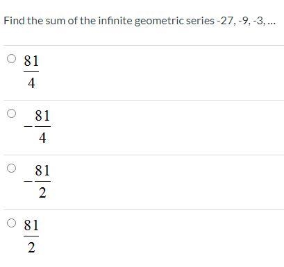 Find the sum of the infinite geometric series -27, -9, -3, … The ratio is /3 and u-example-1