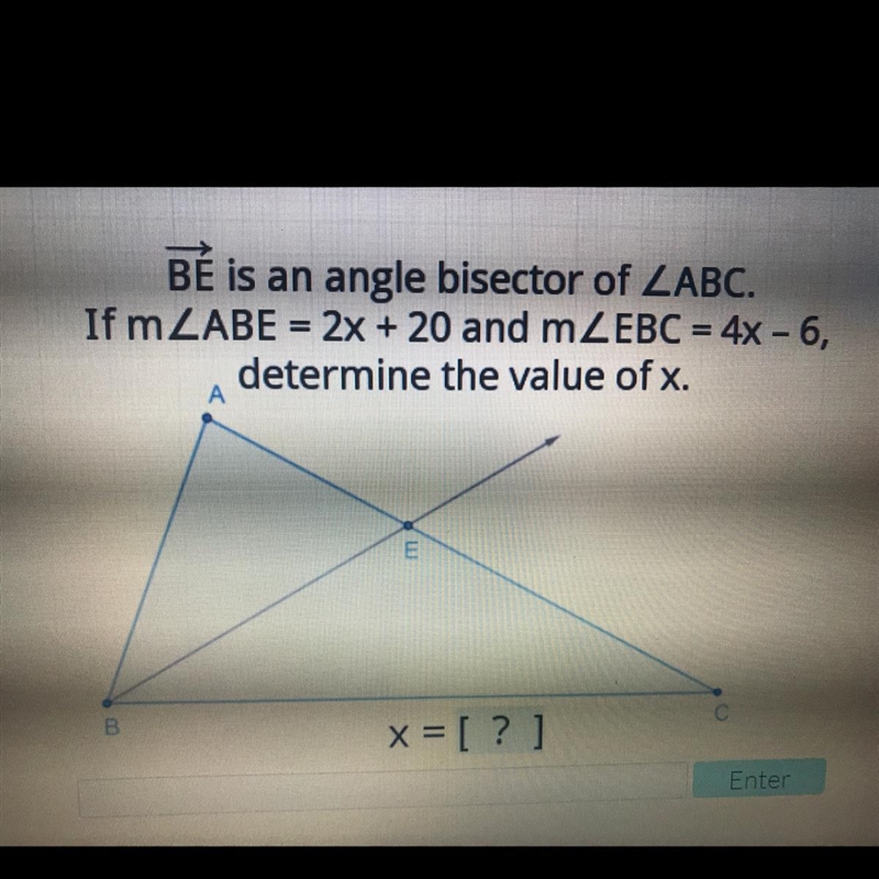 BÉ is an angle bisector of ZABC. If mŁABE = 2x + 20 and mZEBC = 4x - 6, determine-example-1