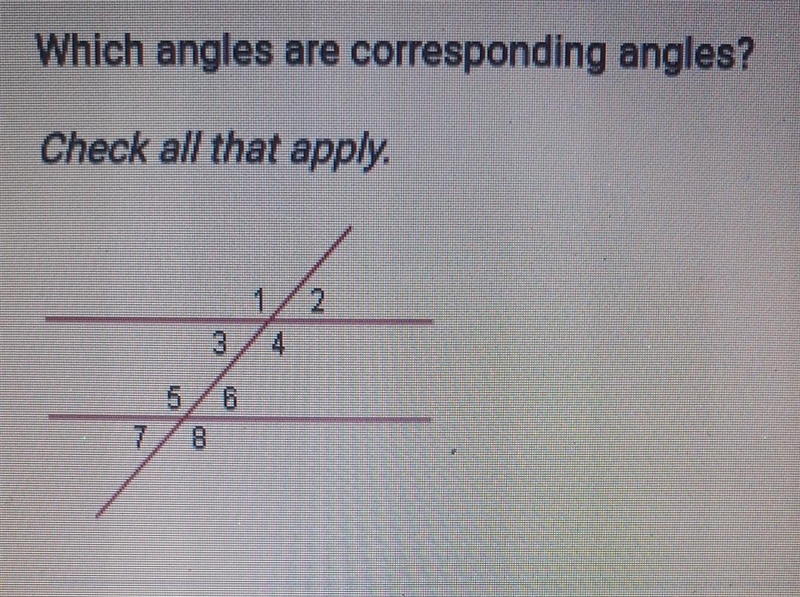 Which angles are corresponding angles? Check all that apply ​-example-1