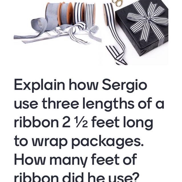 Explain how Sergio use three lengths of a ribbon 2 ½ feet long to wrap packages. How-example-1