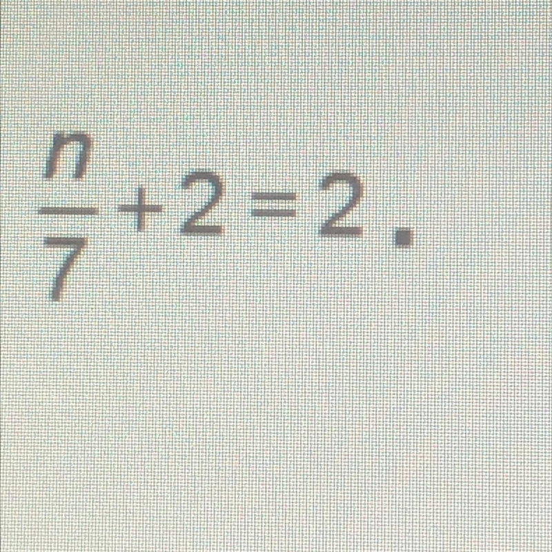 Can someone please help me with this question? n/7 +2 = 2 Explain :)-example-1