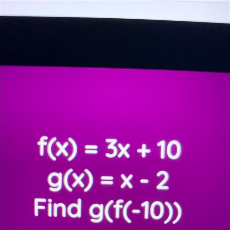 F(x)=3x+10 g(x)= x-2 Find g(f(-10)) Solve please-example-1