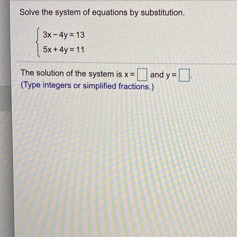 Solve the system of equations by substitution. 3x - 4y = 13 5x + 4y = 11 The solution-example-1