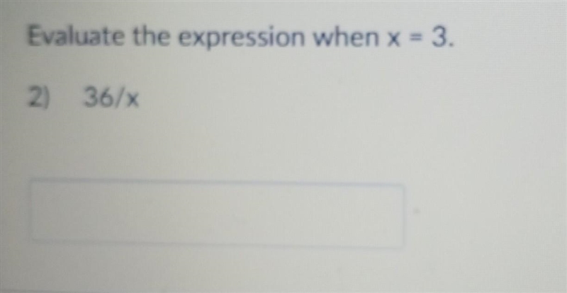 Evaluate the expression when x = 3. 2) 36/x​-example-1