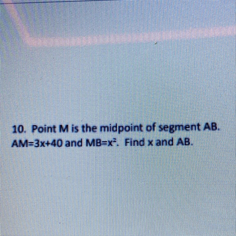 Point M is the midpoint of segment AB. AM=3x+40 and MB=x^2. Find x and AB-example-1