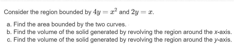 Consider the region bounded by 4y=x^2 and 2y=x. Find the area bounded by the two curves-example-1