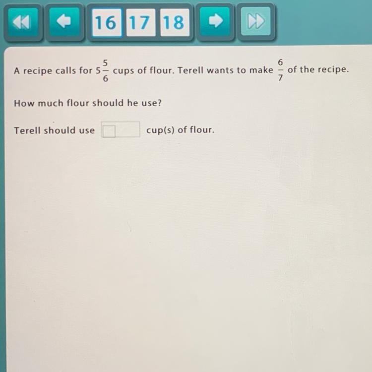 A recipe calls for 5 5/6 cups of flour. Terell wants to make 6/7 of the recipe. How-example-1