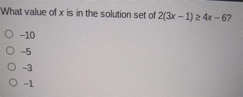 What value of x is in the solution set of 2(3x-1) 24x 6? a-10 b-5 c-3 d 1​-example-1