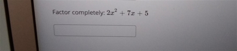 Factor completely 2x^2+7x+5-example-1