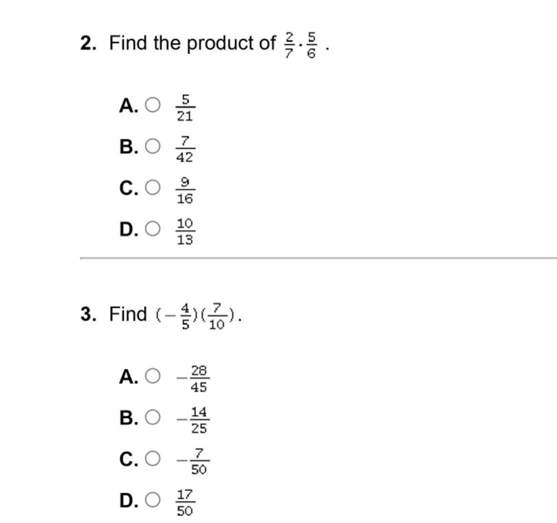 2. Find the product of 2/7 x 5/6 A. 5/21 B. 7/42 C. 9/16 D. 10/13 3. Find (-4/6) (7/10) A-example-1