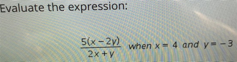 HELP ME ASAP Evaluate the expression. 5(x-2y)/2x+y when x=4 and y=-3-example-1