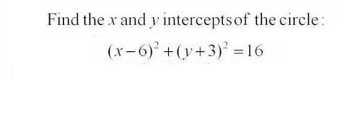 Find the x and y intercepts of the circle: (x-6)^2+(y+3)^2=16-example-1