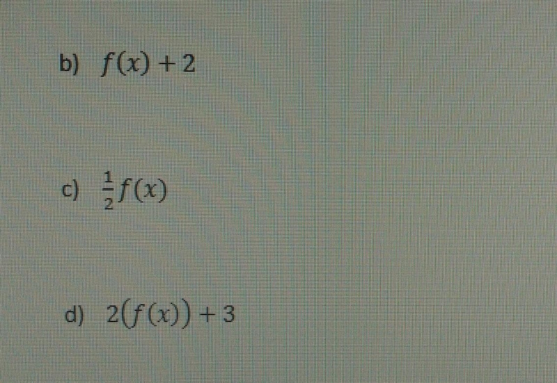 If f(x) = x, find the simplified form for the following inputs: b) f(x) + 2 c) 1/2f-example-1