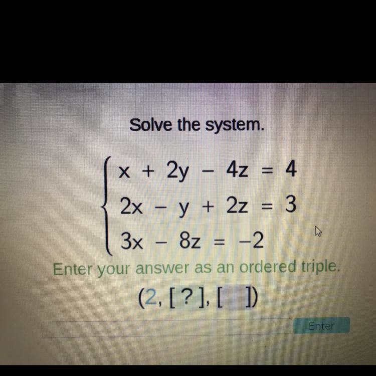 Solve the system. x + 2y – 4z = 4 2x – y + 2z = 3 3x – 8z = -2 Enter answer as ordered-example-1