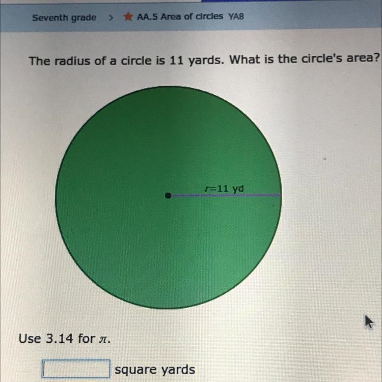 The radius of a circle is 11 yards. What is the circle's area? r=11 yd Use 3.14 for-example-1