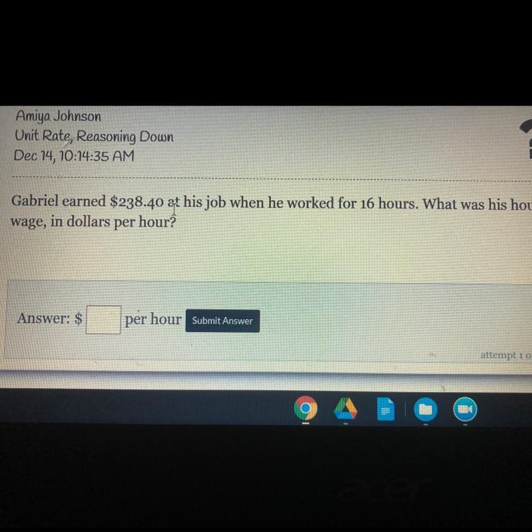 Gabriel earned $238.40 at His job when he word for 16 hours what was his hourly wage-example-1