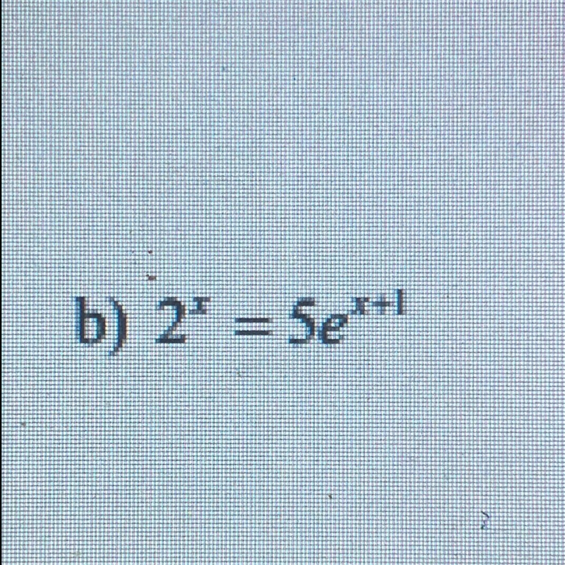 How do you solve this? Step by step please 2^x=5e^(x+1)-example-1