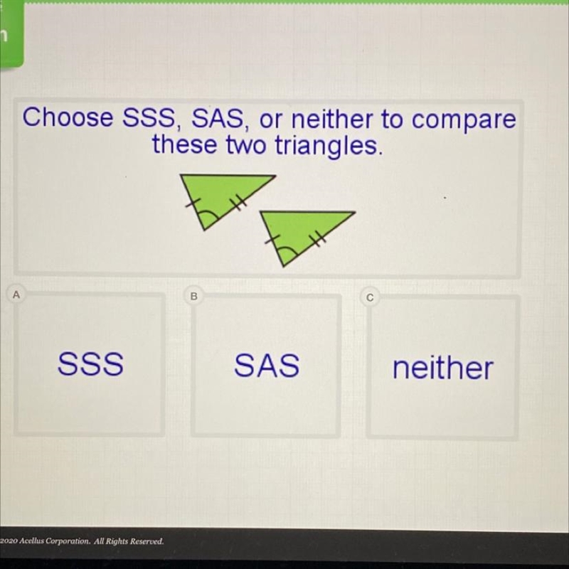 Choose SSS, SAS, or neither to compare these two triangles. SSS SAS neither-example-1