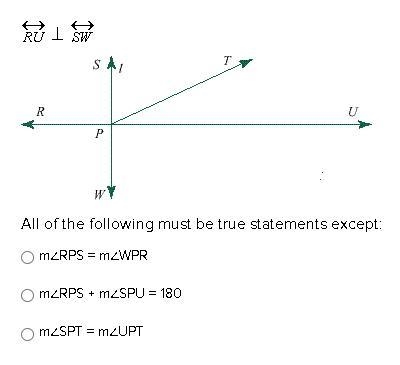 All of the following must be true statements except: m∠RPS = m∠WPR m∠RPS + m∠SPU = 180 m-example-1