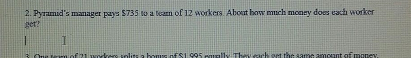 Pyramid manager pays $735 to a team of 12 workers. About how much money does each-example-1