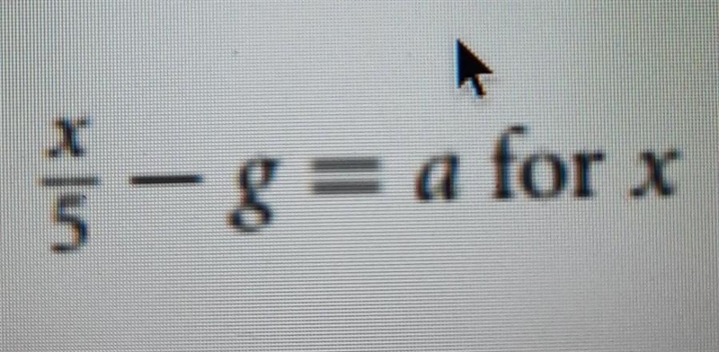 Solve for x/5 - g = a for x​-example-1